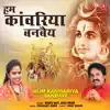 Hum Kanwariya Banbaye - Single album lyrics, reviews, download