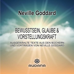 Bewusstsein, Glaube und Vorstellungskraft: Ausgewählte Texte aus den Büchern und Vorträgen von Neville Goddard