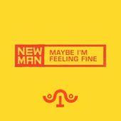 New Man - Maybe I'm Feelin' Fine