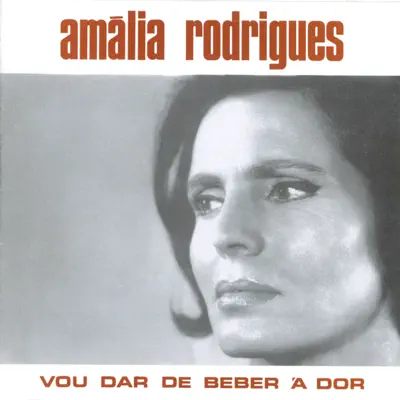 Vou Dar de Beber à Dor - Amália Rodrigues