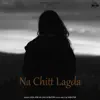 Na Chitt Lagda - Single album lyrics, reviews, download