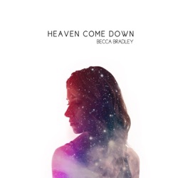 Becca Bradley - Heaven Come Down