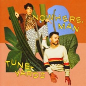 Tune-Yards - nowhere, man.