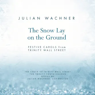 The Snow Lay on the Ground by Trinity Wall Street Choir, Trinity Youth Chorus, NOVUS NY & Julian Wachner album reviews, ratings, credits