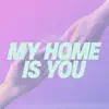 My Home Is You (feat. Mia Pfirrman) song lyrics