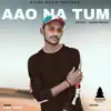 Aao Na Tum - Single album lyrics, reviews, download