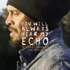 You Will Always Hear My Echo - Single album lyrics, reviews, download