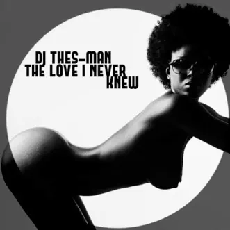 The Love I Never Knew by Dj Thes-Man song reviws