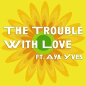The Trouble With Love (feat. Aya Yves) artwork