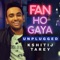 Fan Ho Gaya - Kshitij Tarey lyrics
