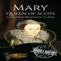 Hourly History - Mary Queen of Scots: A Life from Beginning to End (Unabridged) artwork