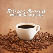 Relaxing Moments - Cafe Bar Jazz Collection, Rest & Relax, Feel so Good, Essential Relaxation Time artwork