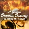 A Glorious Christmas Ceremony (40 Hymns and Carols)
