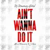 Ain't Wanna Do It (feat. G$ Lil Ronnie & DJ Chose) - Single album lyrics, reviews, download