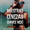 Nuestras Cenizas (Dance Mix) - Single [feat. Nay P] - Single album lyrics, reviews, download