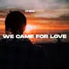We Came for Love - Single album lyrics, reviews, download