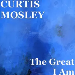 The Great I Am - Single by Curtis Mosley album reviews, ratings, credits