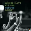 Where Have All the Heroes Gone? - Single album lyrics, reviews, download