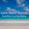!!!" Calm Water Sounds: Soothe Crying Baby "!!! album lyrics, reviews, download
