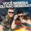 Você Beberia Ou Não Beberia? by Zé Neto & Cristiano iTunes Track 2