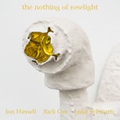 Jon Hassell, Rick Cox, Luke Schwartz - the nothing of roselight(edit)