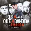 Os 4 Cara Que a Bandida Se Amarra song lyrics