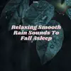 Stream & download Relaxing Smooth Rain Sounds To Fall Asleep