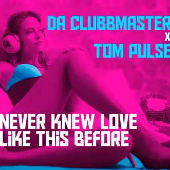 Never Knew Love Like This Before (feat. Tom Pulse) - Single by Da Clubbmaster album reviews, ratings, credits