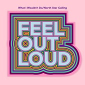 What I Wouldn't Do/North Star Calling - Feel Out Loud (feat. 2Frères, Adria Kain, Alessia Cara, Ashley Sienna, BabyGirl, Billy Raffoul, BLUE WILL, Boslen, BRYN, Crash Adams, Dominique Fils-Aimé, Donovan Woods, Fefe Dobson, Gracie Ella, GRAE, Haviah Mighty artwork