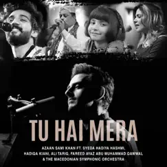 Tu Hai Mera (feat. Hadiqa Kiani, Ali Tariq, Syeda Hadiya Hashmi, The Macedonian Symphonic Orchestra & Fareed Ayaz Abu Muhammad Qawwal) - Single by Azaan Sami Khan album reviews, ratings, credits