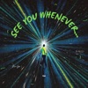 See You Whenever...