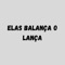 Elas Balança O Lança (feat. Mc Douglinhas BDB) - Dj LW lyrics