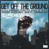 Get Off the Ground (Dj Premier Remix) [feat. Termanology, Sean Price, Ruste Juxx, Hannibal Stax, Reks, Lil Fame of M.O.P & Papoose] - Single album lyrics, reviews, download
