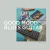Good Mood Blues Guitar album lyrics, reviews, download