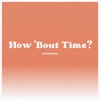 How 'Bout Time? - Single, 2024