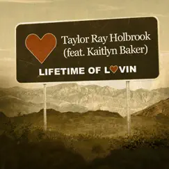 Lifetime of Lovin - Single (feat. Kaitlyn Baker) - Single by Taylor Ray Holbrook album reviews, ratings, credits