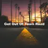 Get Out Of Town Road - Single album lyrics, reviews, download