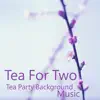 Tea Party Background Music: Tea for Two album lyrics, reviews, download