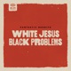 WHITE JESUS BLACK PROBLEMS cover art