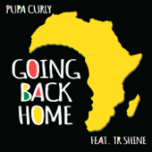 Going Back Home (feat. TR Shine) - Pupa Curly