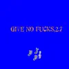 Stream & download Give No F***s,2.7 (feat. Dee Dee & 60th St Lucc) - Single