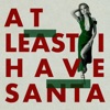 At Least I Have Santa - Single