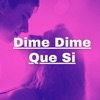 Dime Dime Que Si - Single