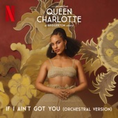 If I Ain't Got You (feat. Queen Charlotte's Global Orchestra) [Orchestral Version] artwork