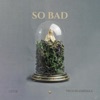 So Bad - Single