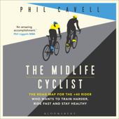 The Midlife Cyclist: The Road Map for the +40 Rider Who Wants to Train Hard, Ride Fast and Stay Healthy (Unabridged) - Phil Cavell