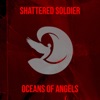 Oceans of Angels - Shattered Soldier