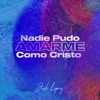 Nadie Pudo Amarme Como Cristo - Single