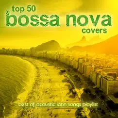 Top 50 Bossa Nova Covers (Best of Acoustic Latin Songs Playlist) by Various Artists album reviews, ratings, credits