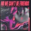 No We Can't Be Friends - Single